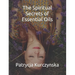 The Spiritual Secrets of Essential Oils: Second Edition