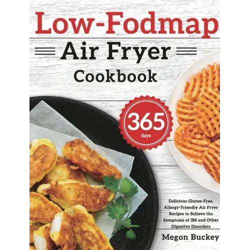 Low-Fodmap Air Fryer Cookbook: 365-Day Delicious Gluten-Free, Allergy-Friendly Air Fryer Recipes to Relieve the Symptoms of IBS and Other Digestive Di