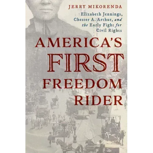 America's First Freedom Rider: Elizabeth Jennings, Chester A. Arthur, and the Early Fight for Civil Rights
