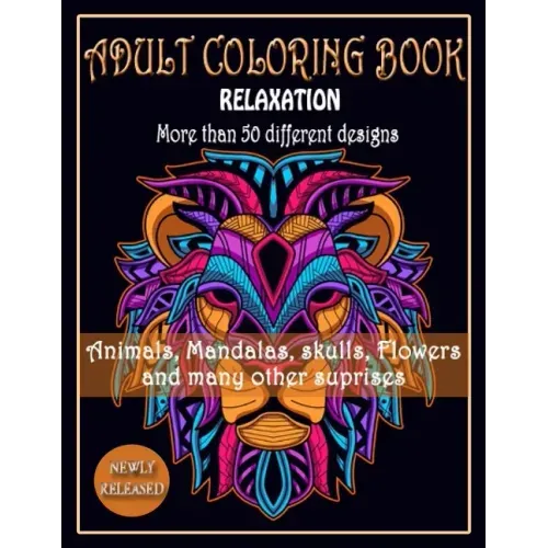 ADULT COLORING BOOK, Relaxation, More than 50 DIFFERENT DESIGNS, Animals, Mandalas, skulls, Flowers and many other suprises: New best of many coloring