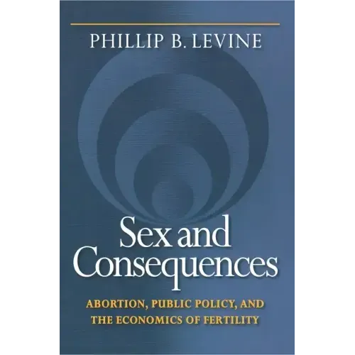 Sex and Consequences: Abortion, Public Policy, and the Economics of Fertility