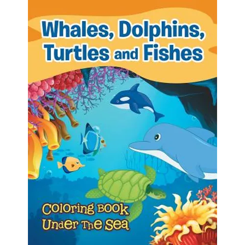Whales, Dolphins, Turtles and Fishes: Coloring Book Under The Sea
