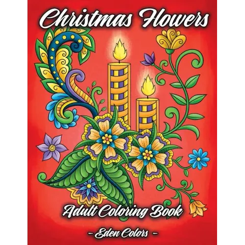 Christmas Flowers - Adult Coloring Book: Discover Beautiful Christmas Ornaments, Mandala-Like Flowers, Relaxing Winter Scenes & Floral Patterns