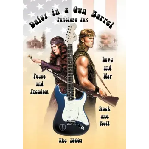 Daisy in a Gun Barrel: Peace & Freedom, Love & War, Rock & Roll, the 1960s