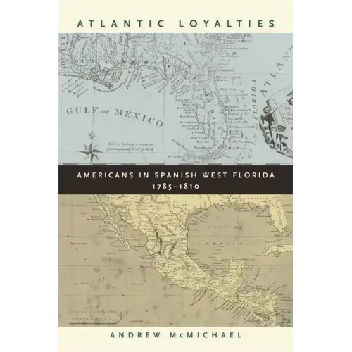 Atlantic Loyalties: Americans in Spanish West Florida, 1785-1810