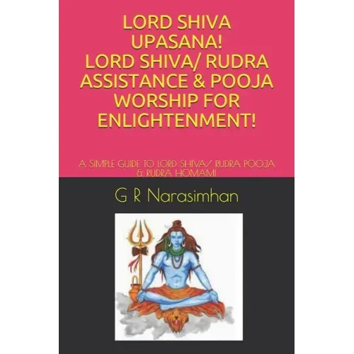 Lord Shiva Upasana! Lord Shiva/ Rudra Assistance & Pooja Worship for Enlightenment!: A Simple Guide to Lord Shiva/ Rudra Pooja & Rudra Homam!
