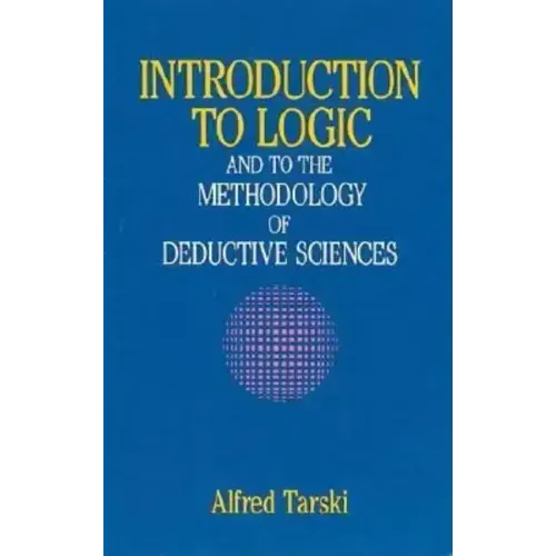 Introduction to Logic: And to the Methodology of Deductive Sciences
