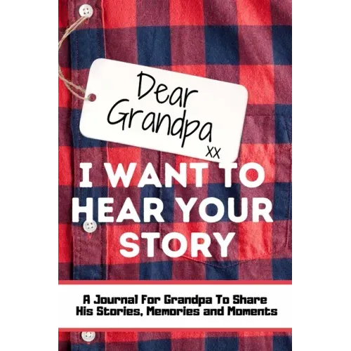 Dear Grandpa. I Want To Hear Your Story: A Guided Memory Journal to Share The Stories, Memories and Moments That Have Shaped Grandpa's Life 7 x 10 inc