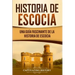 Historia de Escocia: Una guía fascinante de la historia de Escocia