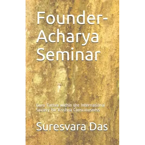 Founder-Acharya Seminar: Guru Tattva within the International Society for Krishna Consciousness