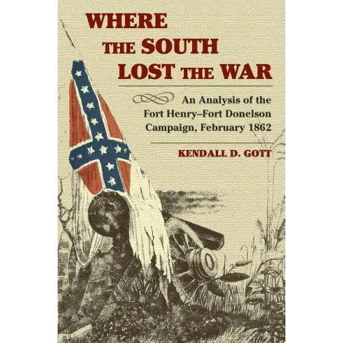 Where the South Lost the War: An Analysis of the Fort Henry-Fort Donelson Campaign, February 1862