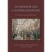 The Museum Age in Austria-Hungary: Art and Empire in the Long Nineteenth Century