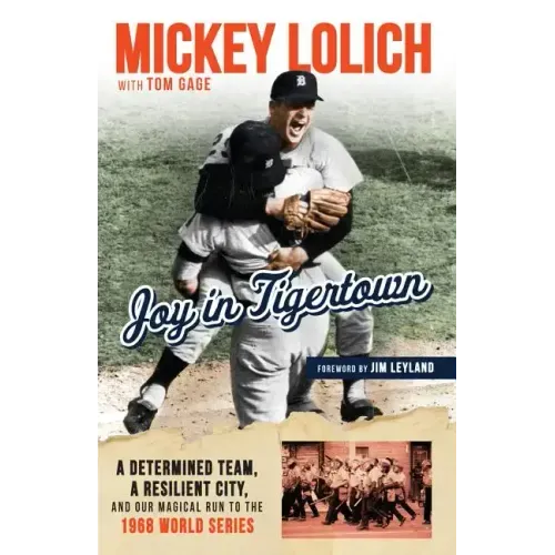 Joy in Tigertown: A Determined Team, a Resilient City, and Our Magical Run to the 1968 World Series