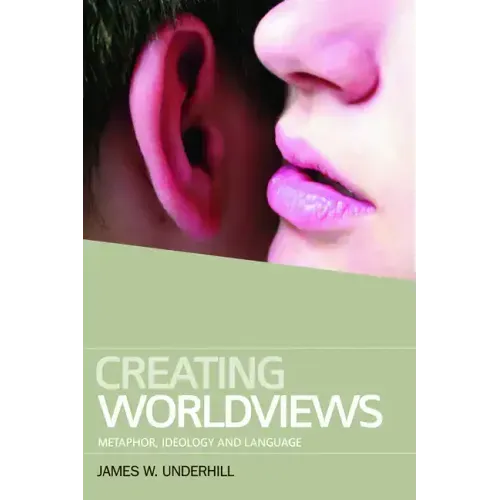 Creating Worldviews: Metaphor, Ideology and Language