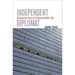 Independent Diplomat: Dispatches from an Unaccountable Elite