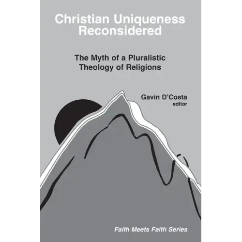 Christian Uniqueness Reconsidered: The Myth of a Pluralistic Theology of Religions