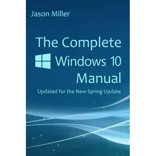 The Complete Windows 10 Manual: Updated for the new Spring Update