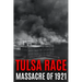 Tulsa Race Massacre of 1921: The History of Black Wall Street, and its Destruction in America's Worst and Most Controversial Racial Riot