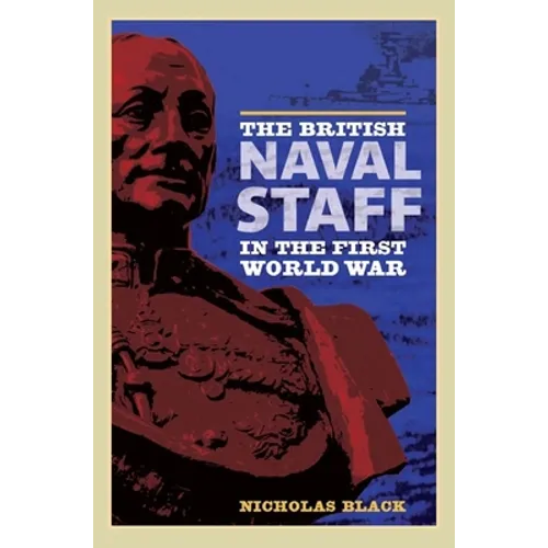 The British Naval Staff in the First World War