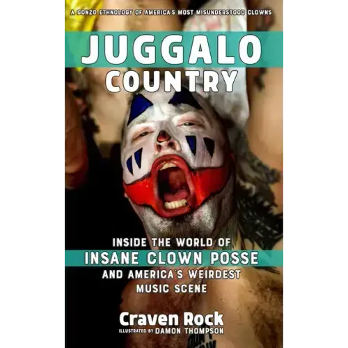 Juggalo Country: Inside the World of Insane Clown Posse and America's Weirdest Music Scene: Inside the World of Insane Clown Posse and America's Weird