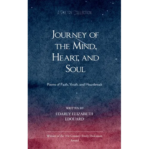 Journey of the Mind, Heart, and Soul Poems of Faith, Youth, and Heartbreak