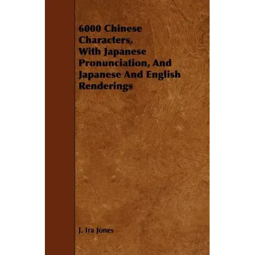 6000 Chinese Characters, with Japanese Pronunciation, and Japanese and English Renderings