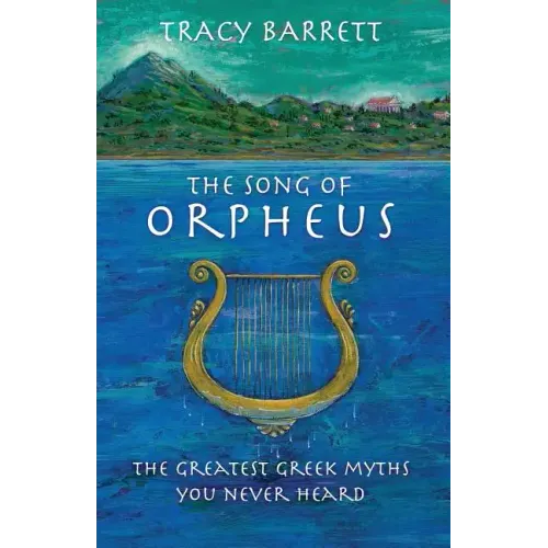 The Song of Orpheus: The Greatest Greek Myths You Never Heard