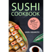 Sushi Cookbook: 80+ Easy Recipes to Make Sushi at Home