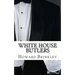 White House Butlers: A History of White House Chief Ushers and Butlers