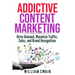 Addictive Content Marketing: Drive Demand, Maximize Traffic, Sales, and Brand Recognition