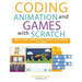 Coding Animation and Games with Scratch: A beginner's guide for kids to creating animations, games and coding, using the Scratch computer language