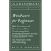Woodwork for Beginners: With Instructions and Illustrations on Basic Woodworking Skills, Including Information on Tools, Timber and Simple Joi