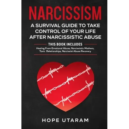 Narcissism: A SURVIVAL GUIDE TO TAKE CONTROL OF YOUR LIFE AFTER NARCISSISTIC ABUSE THIS BOOK INCLUDES: Healing From Emotional Abuse, Narcissistic Moth