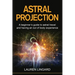 Astral Projection: A beginner's guide to astral travel and having an out-of-body experience