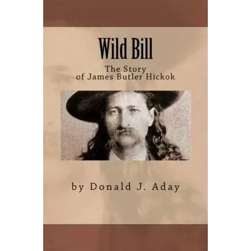 Wild Bill - The Story of James Butler Hickok