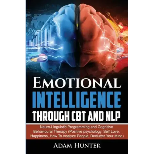 Emotional Intelligence Through CBT and NLP: Neuro-Linguistic Programming and Cognitive Behavioural Therapy (Positive psychology, Self Love, Happiness,
