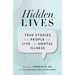 Hidden Lives: True Stories from People Who Live with Mental Illness