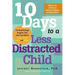 10 Days to a Less Distracted Child: The Breakthrough Program That Gets Your Kids to Listen, Learn, Focus and Behave