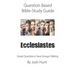 Question-based Bible Study Guide - Ecclesiastes: Good Questions Have Groups Talking