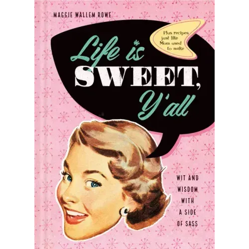 Life Is Sweet, Y'All: Wit and Wisdom with a Side of Sass