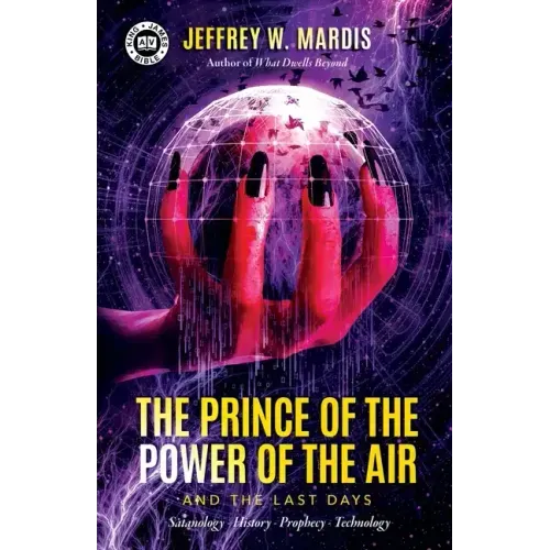 The Prince of the Power of the Air and the Last Days: Satanology - History - Prophecy - Technology
