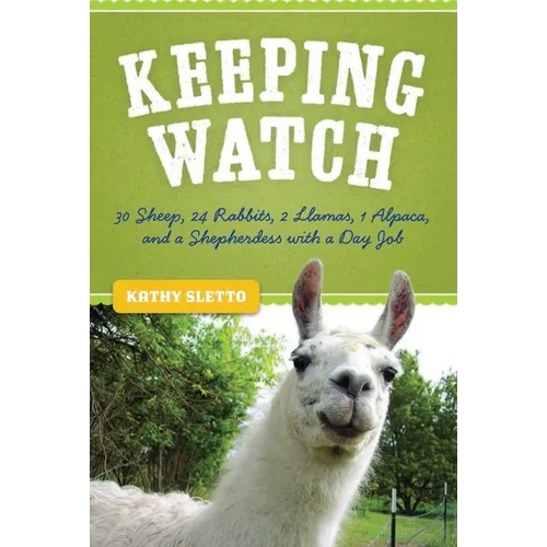 Keeping Watch: 30 Sheep, 24 Rabbits, 2 Llamas, 1 Alpaca, and a Shepherdess with a Day Job