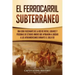 El ferrocarril subterráneo: Una guía fascinante de la red de rutas, lugares y personas de Estados Unidos que ayudaron a liberar a los afroamerican