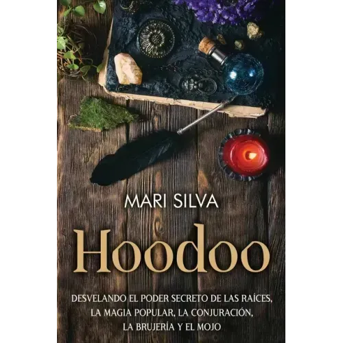 Hoodoo: Desvelando el poder secreto de las raíces, la magia popular, la conjuración, la brujería y el mojo