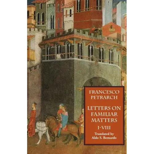 Letters on Familiar Matters (Rerum Familiarium Libri), Vol. 1, Books I-VIII