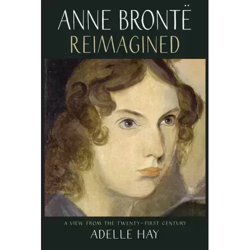 Anne Brontë Reimagined: A View from the Twenty-First Century