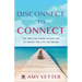 Disconnect to Connect: Tap into the Power within You to Create the Life You Desire