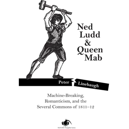 Ned Ludd & Queen Mab: Machine-Breaking, Romanticism, and the Several Commons of 1811-12