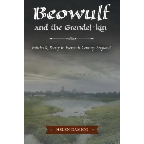 Beowulf and the Grendel-Kin: Politics and Poetry in Eleventh-Century England