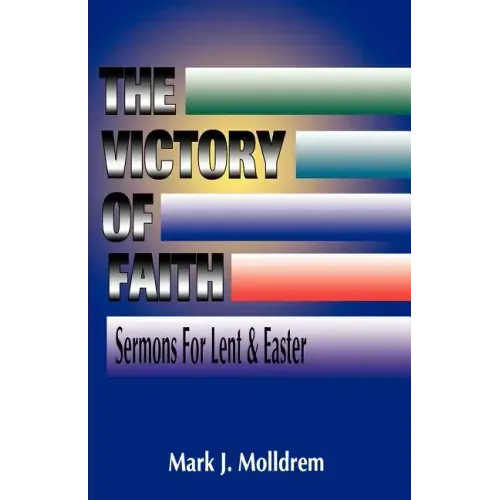 The Victory of Faith: Sermons For Lent And Easter